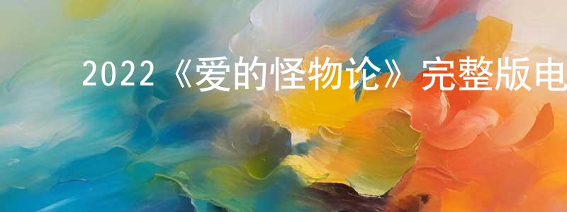 ﻿2022《爱的怪物论》完整版电影/在线观看/百度云-美剧天堂 ﻿曾建蓉的blog